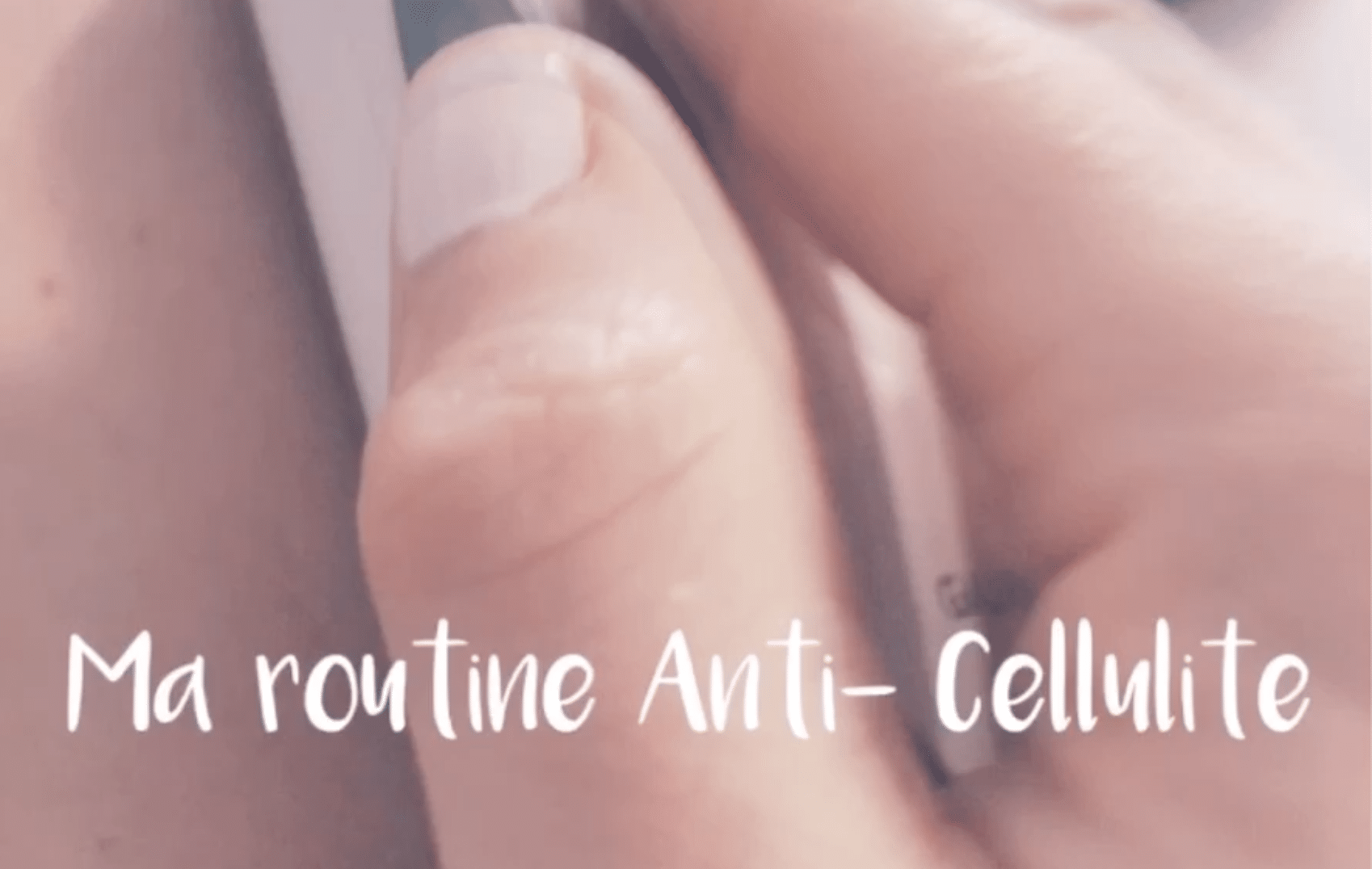 Ma routine anti-cellulite (5 étapes vraiment efficaces !) - Vivre